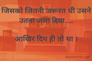 जिसको जितनी जरूरत थी उसने उतना जला दिया....

आखिर दिप ही तो था ।

