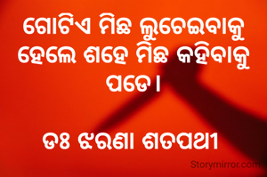 ଗୋଟିଏ ମିଛ ଲୁଚେଇବାକୁ ହେଲେ ଶହେ ମିଛ କହିବାକୁ ପଡେ।

ଡଃ ଝରଣା ଶତପଥୀ 