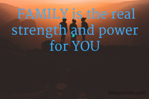  FAMILY is the real strength and power for YOU