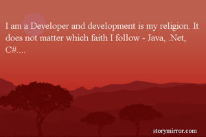 I am a Developer and development is my religion. It does not matter which faith I follow - Java, .Net, C#.... 