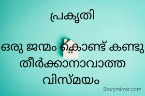 പ്രകൃതി

ഒരു ജന്മം കൊണ്ട് കണ്ടു തീർക്കാനാവാത്ത
വിസ്മയം 