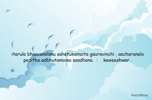 itarula bhaavanalanu sahetukamaite gauravinchi , aacharanalo pedithe adbhutamaina saadhana.  :    kaweeshwar .