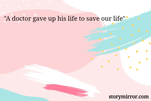 "A doctor gave up his life to save our life"
