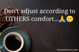Don't adjust according to OTHERS comfort...🙏😶