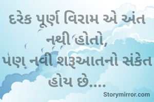 દરેક પૂર્ણ વિરામ એ અંત નથી હોતો,
પણ નવી શરૂઆતનો સંકેત હોય છે....