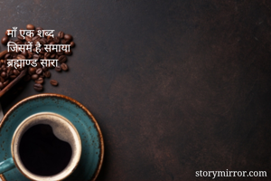 माँ एक शब्द
जिसमें है समाया
ब्रह्माण्ड सारा