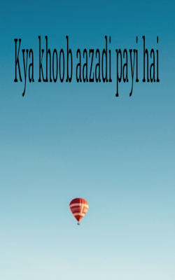 Kya khoob aazadi payi hai