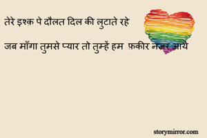 तेरे इश्क़ पे दौलत दिल की लुटाते रहे 

जब माँगा तुमसे प्यार तो तुम्हें हम  फ़कीर नज़र आये 