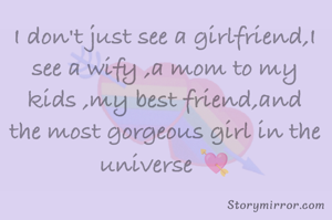 I don't just see a girlfriend,I see a wify ,a mom to my kids ,my best friend,and the most gorgeous girl in the universe 💘