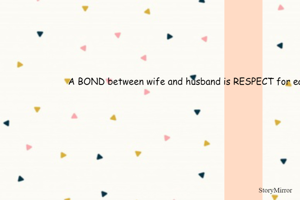 A BOND between wife and husband is RESPECT for each other.
