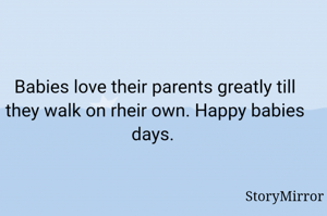 Babies love their parents greatly till they walk on rheir own. Happy babies days. 