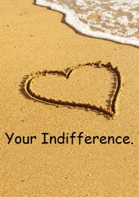 Your Indifference.
