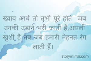 ख्वाब आधे तो तभी पूरे होते  जब उनकी उड़ान भरी जाती हैं,असली खुशी है तब जब हमारी मेहनत रंग लाती हैं। 
