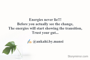 Energies never lie!!!
Before you actually see the change,
The energies will start showing the transition,
Trust your gut...

✍🏻 @ankahi.by.mansi