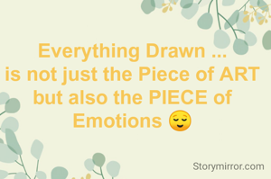 Everything Drawn ...
is not just a Piece of ART but also a Piece of EMOTION