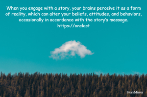 When you engage with a story, your brains perceive it as a form of reality, which can alter your beliefs, attitudes, and behaviors, occasionally in accordance with the story’s message.
https://onclast