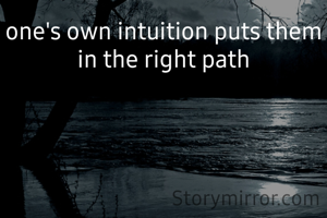 one's own intuition puts them in the right path