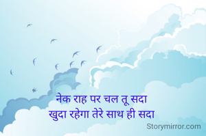 नेक राह पर चल तू सदा
खुदा रहेगा तेरे साथ ही सदा