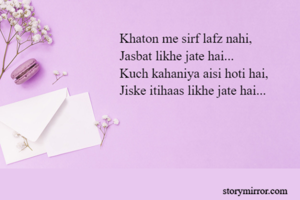 Khaton me sirf lafz nahi,
Jasbat likhe jate hai...
Kuch kahaniya aisi hoti hai,
Jiske itihaas likhe jate hai...
