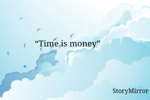 “Time is money” 