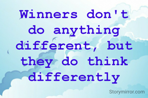 Winners don't do anything different, but they do think differently