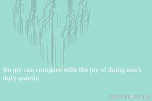 No joy can compare with the joy of doing one's duty quietly. 