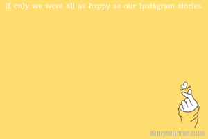 If only we were all as happy as our Instagram stories.