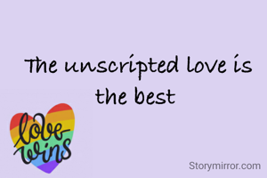 The unscripted love is the best 