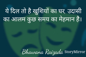  ये दिल तो है खुशियों का घर, उदासी का आलम कुछ समय का मेहमान है।



Bhawana Raizada