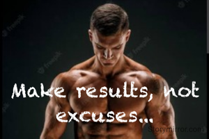 Make results, not excuses...