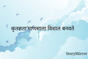 कृतज्ञता माणसाला...