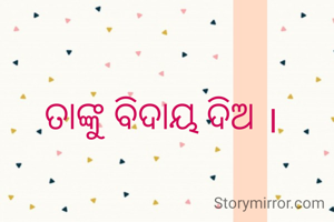 ତାଙ୍କୁ ବିଦାୟ ଦିଅ ।