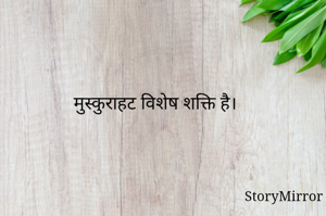 मुस्कुराहट विशेष शक्ति है।  