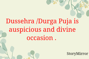 Dussehra /Durga Puja is auspicious and divine occasion . 
