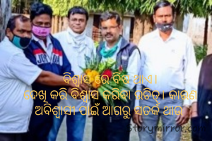  ବିଶ୍ଵାସ ରେ ବିଷ ଥାଏ।
 ଦେଖି କରି ବିଶ୍ଵାସ କରିବା ଉଚିତ୍। କାରଣ ଅବିଶ୍ବାସୀ ପାଇଁ ଆଗରୁ ସତର୍କ ଥାଉ

