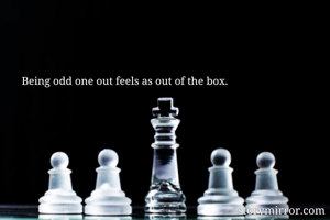 Being odd one out feels as out of the box.
