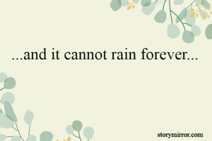 ...and it cannot rain forever...