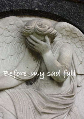 Before  My Sad Fall