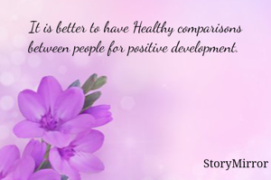 It is better to have Healthy comparisons between people for positive development. 
