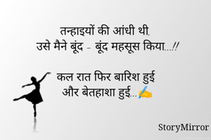 तन्हाइयों की आंधी थी,
उसे मैने बूंद - बूंद महसूस किया...!!

कल रात फिर बारिश हुई 
और बेतहाशा हुई...✍️
