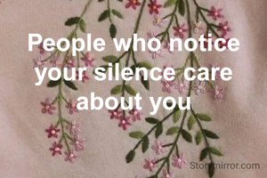 People who notice your silence care about you