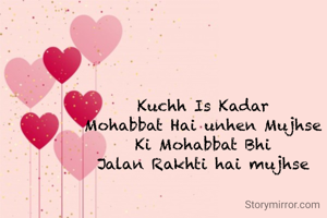 Kuchh Is Kadar
Mohabbat Hai unhen Mujhse
Ki Mohabbat Bhi
Jalan Rakhti hai mujhse