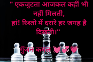 " एकजुटता आजकल कहीं भी नहीं मिलती,
हां! रिश्तो में दरारे हर जगह है दिखती।" 

गुॅंजन कमल 💓💞💗
