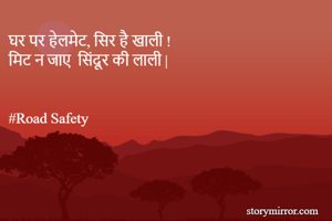 घर पर हेलमेट, सिर है खाली !
मिट न जाए  सिंदूर की लाली |


#Road Safety