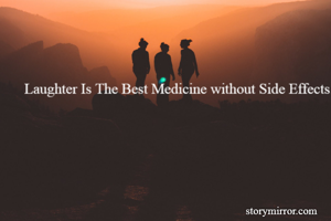 Laughter Is The Best Medicine without Side Effects.