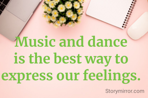 Music and dance is the best way to express our feelings.