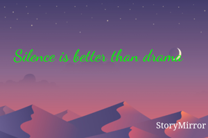 Silence is better than drama 