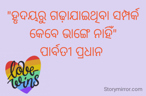 "ହୃଦୟରୁ ଗଢ଼ାଯାଇଥିବା ସମ୍ପର୍କ କେବେ ଭାଙ୍ଗେ ନାହିଁ"
ପାର୍ବତୀ ପ୍ରଧାନ 
