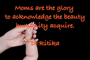Moms are the glory 
to acknowledge the beauty humanity acquire.

Dr.Ritika
