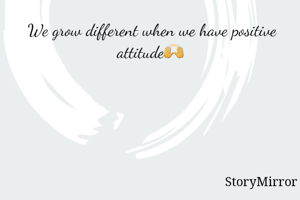We grow different when we have positive attitude🙌